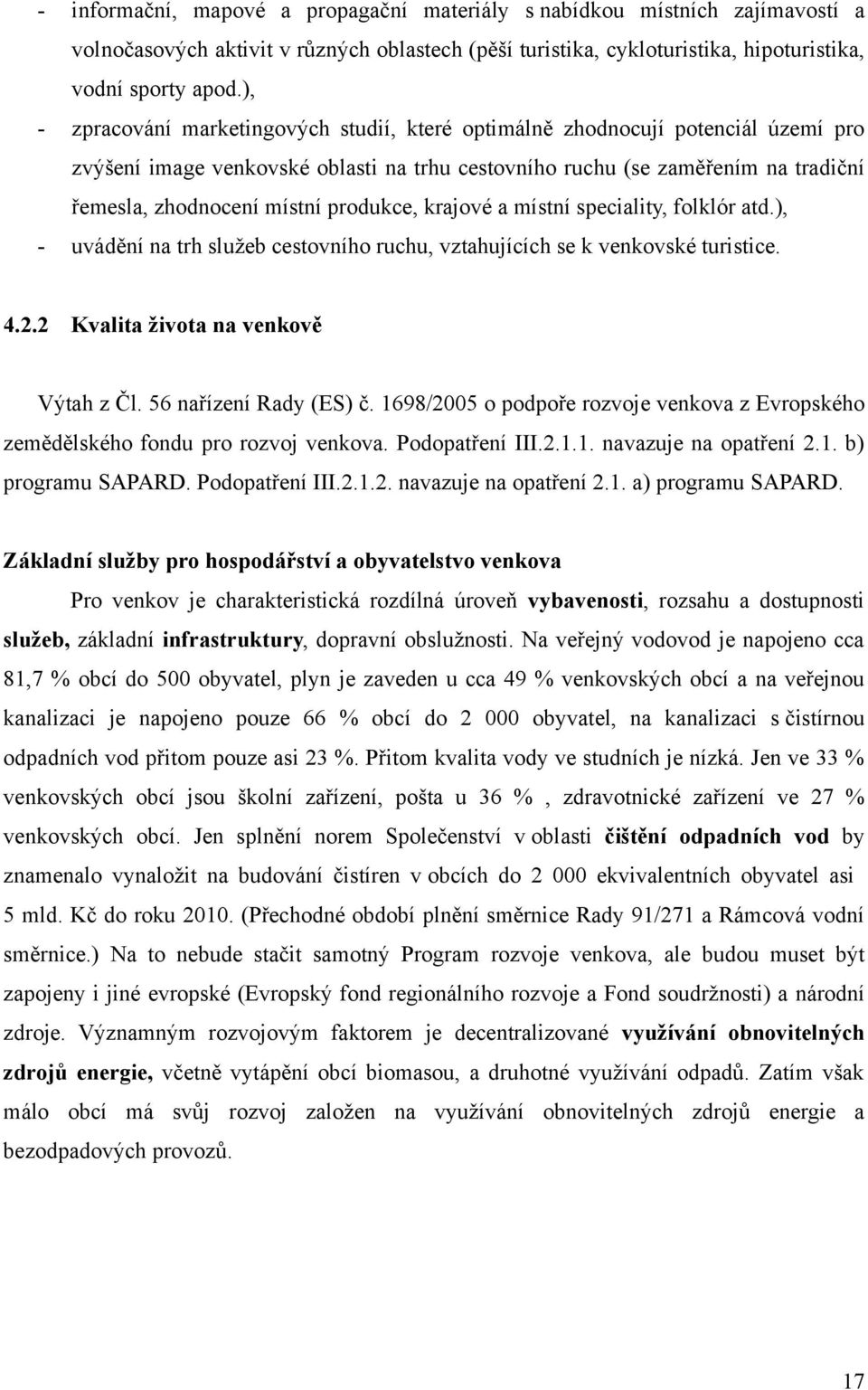 produkce, krajové a místní speciality, folklór atd.), - uvádění na trh služeb cestovního ruchu, vztahujících se k venkovské turistice. 4.2.2 Kvalita života na venkově Výtah z Čl.