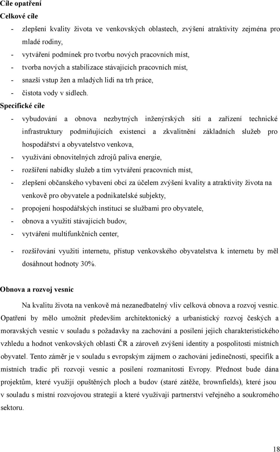 Specifické cíle - vybudování a obnova nezbytných inženýrských sítí a zařízení technické infrastruktury podmiňujících existenci a zkvalitnění základních služeb pro hospodářství a obyvatelstvo venkova,