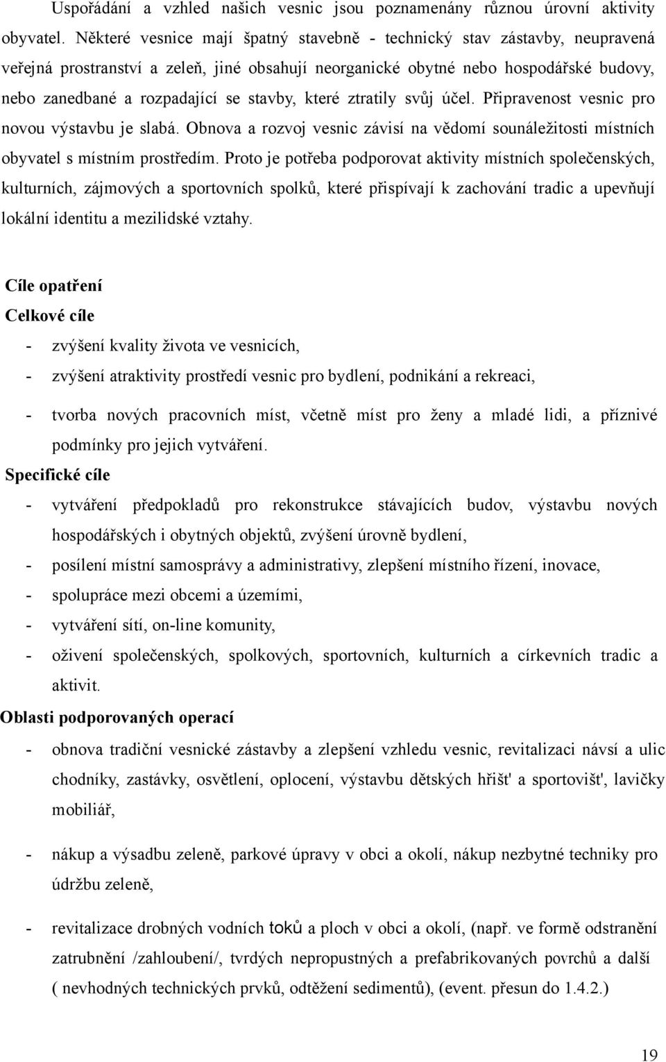 stavby, které ztratily svůj účel. Připravenost vesnic pro novou výstavbu je slabá. Obnova a rozvoj vesnic závisí na vědomí sounáležitosti místních obyvatel s místním prostředím.