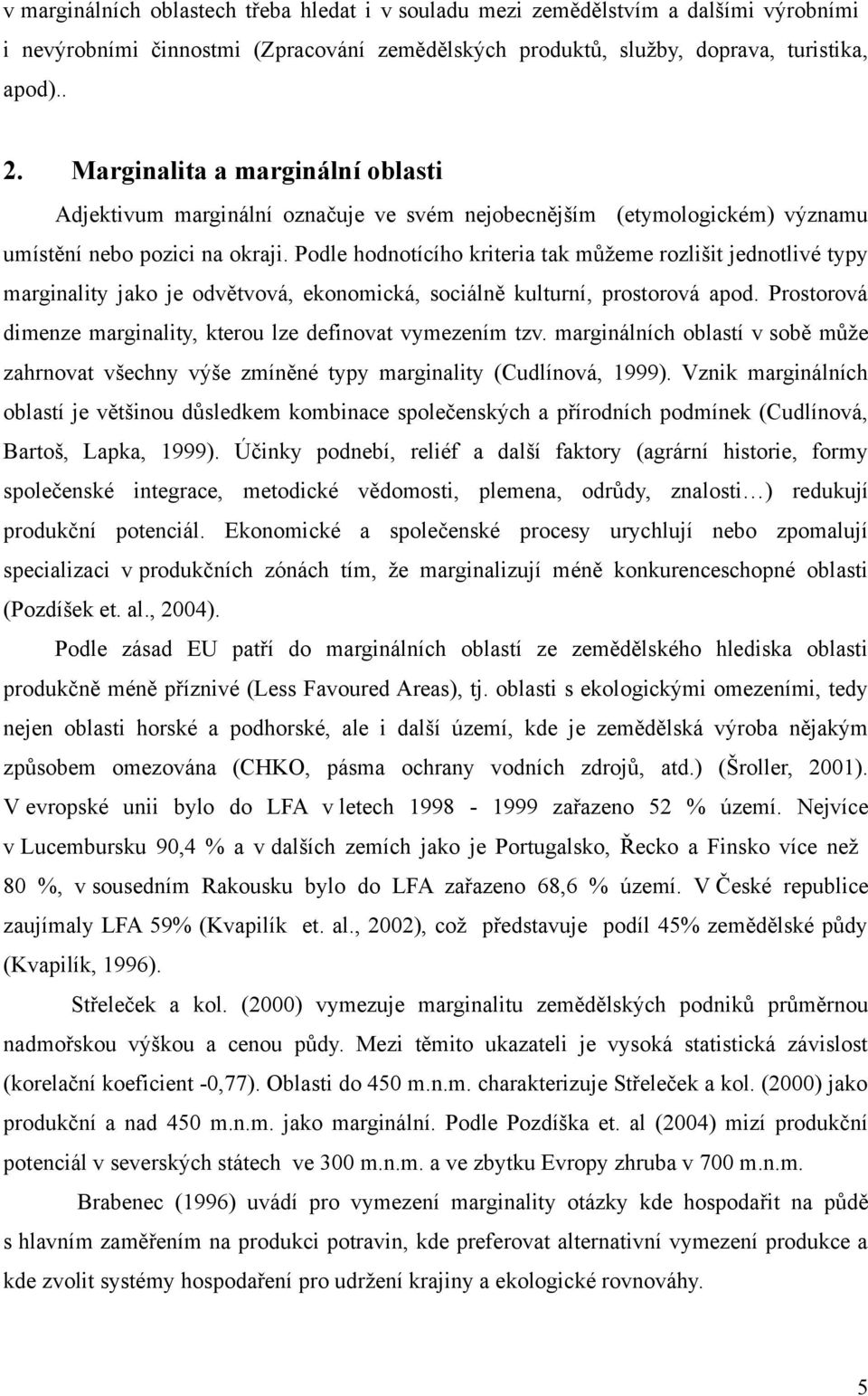 Podle hodnotícího kriteria tak můžeme rozlišit jednotlivé typy marginality jako je odvětvová, ekonomická, sociálně kulturní, prostorová apod.