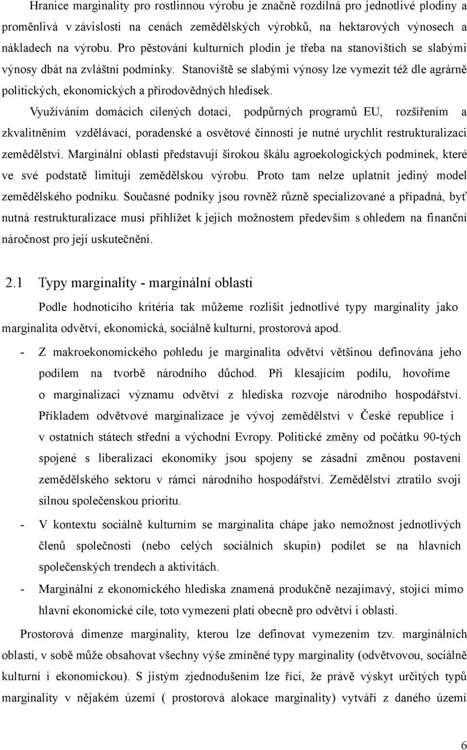 Stanoviště se slabými výnosy lze vymezit též dle agrárně politických, ekonomických a přírodovědných hledisek.
