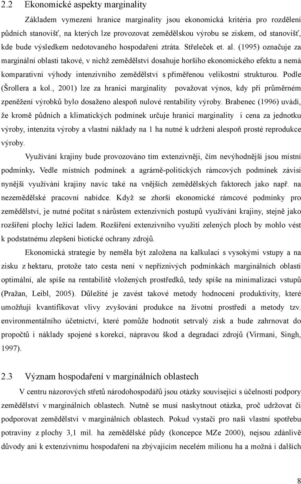 (1995) označuje za marginální oblasti takové, v nichž zemědělství dosahuje horšího ekonomického efektu a nemá komparativní výhody intenzivního zemědělství s přiměřenou velikostní strukturou.