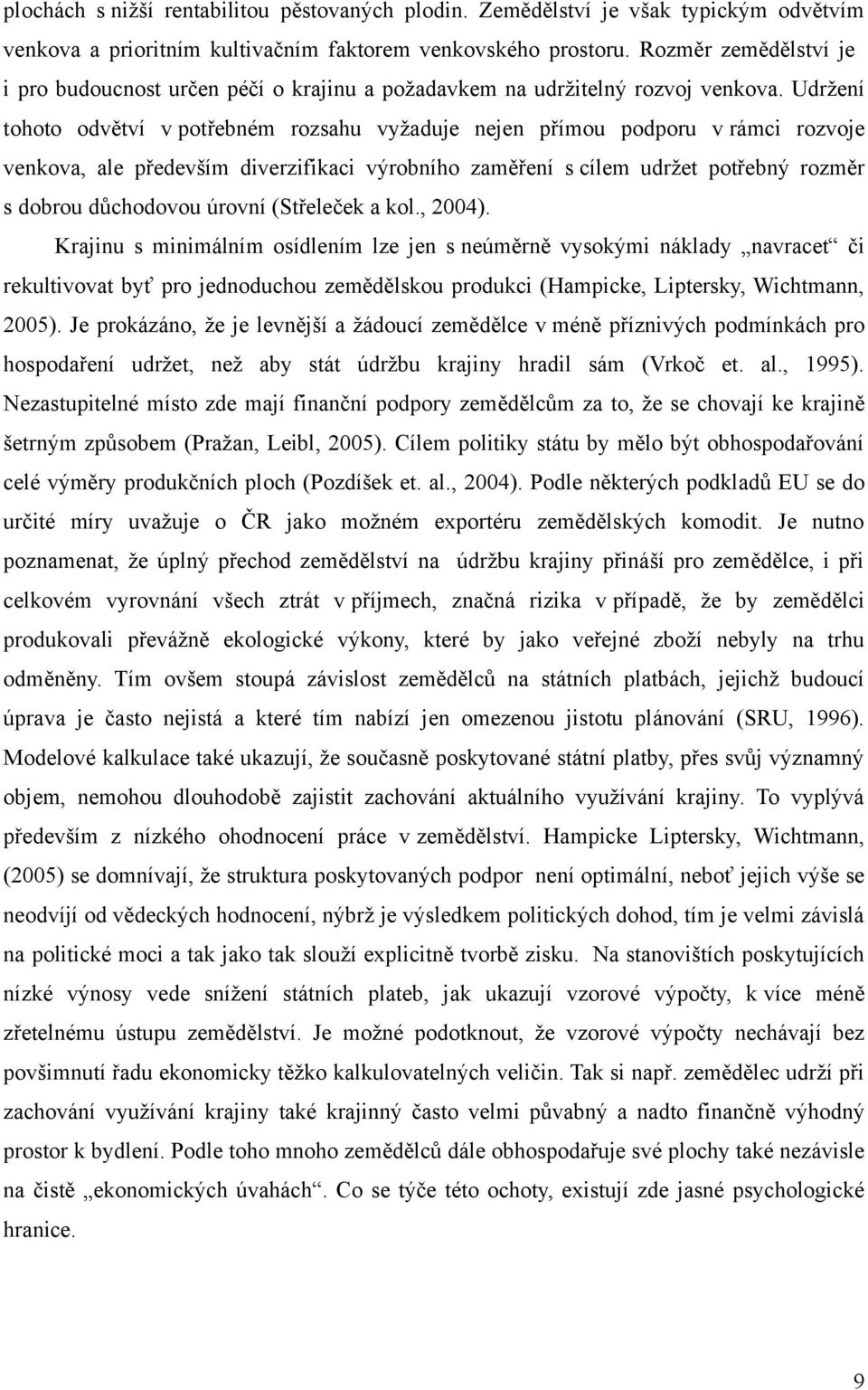 Udržení tohoto odvětví v potřebném rozsahu vyžaduje nejen přímou podporu v rámci rozvoje venkova, ale především diverzifikaci výrobního zaměření s cílem udržet potřebný rozměr s dobrou důchodovou