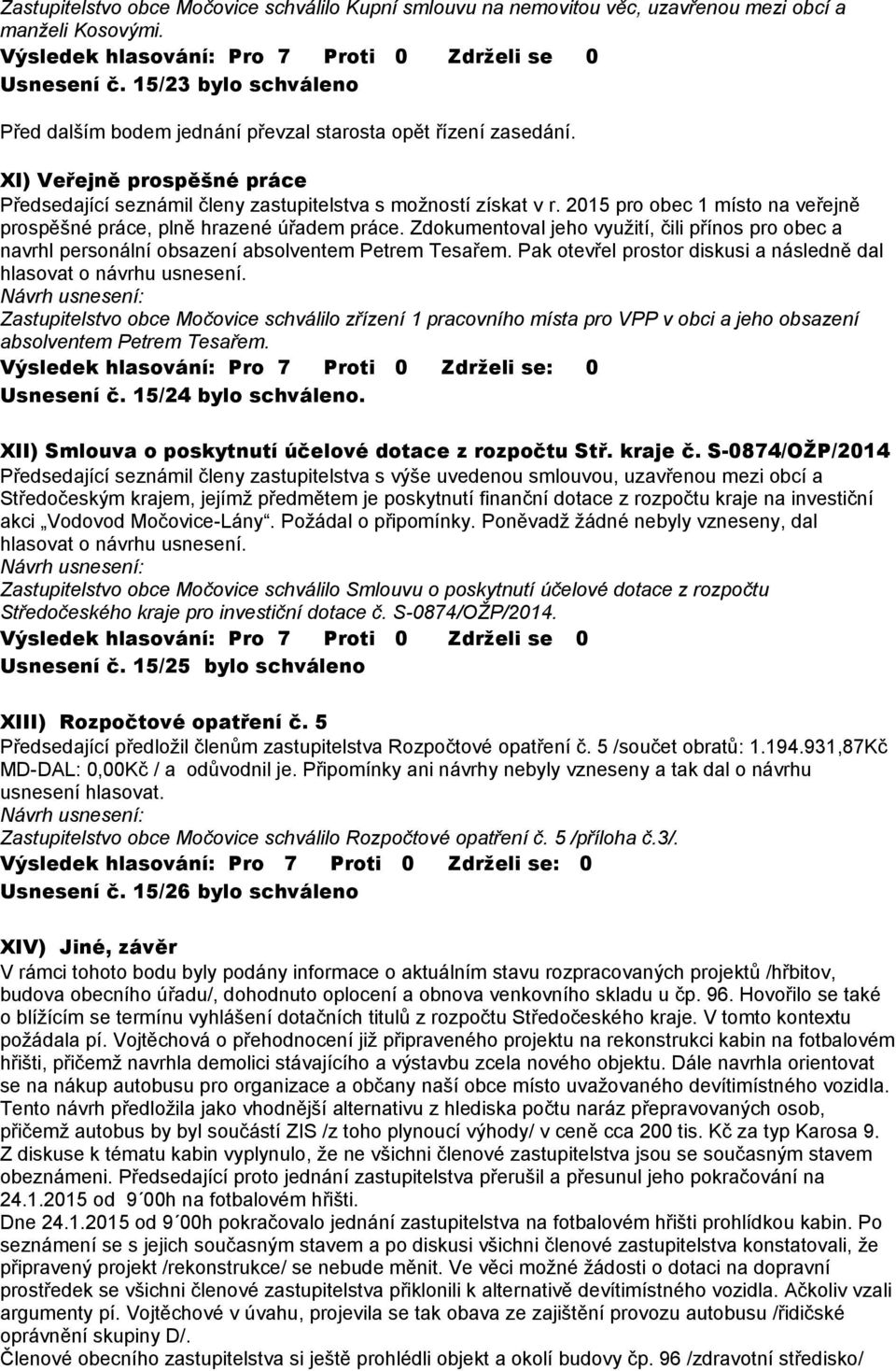 2015 pro obec 1 místo na veřejně prospěšné práce, plně hrazené úřadem práce. Zdokumentoval jeho využití, čili přínos pro obec a navrhl personální obsazení absolventem Petrem Tesařem.