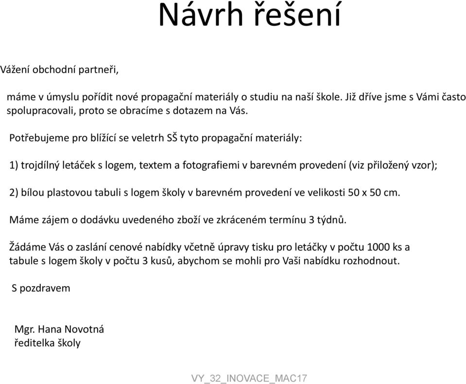 Potřebujeme pro blížící se veletrh SŠ tyto propagační materiály: 1) trojdílný letáček s logem, textem a fotografiemi v barevném provedení (viz přiložený vzor); 2) bílou plastovou