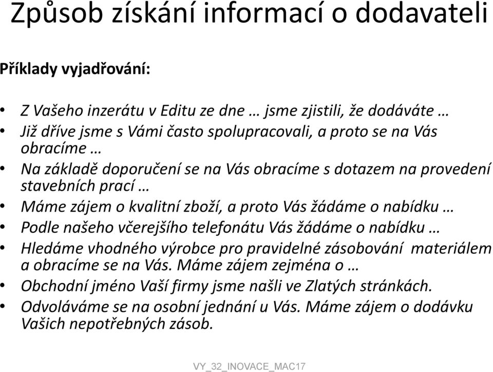 proto Vás žádáme o nabídku Podle našeho včerejšího telefonátu Vás žádáme o nabídku Hledáme vhodného výrobce pro pravidelné zásobování materiálem a obracíme se