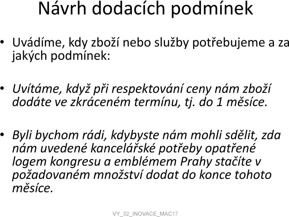 Byli bychom rádi, kdybyste nám mohli sdělit, zda nám uvedené kancelářské potřeby opatřené