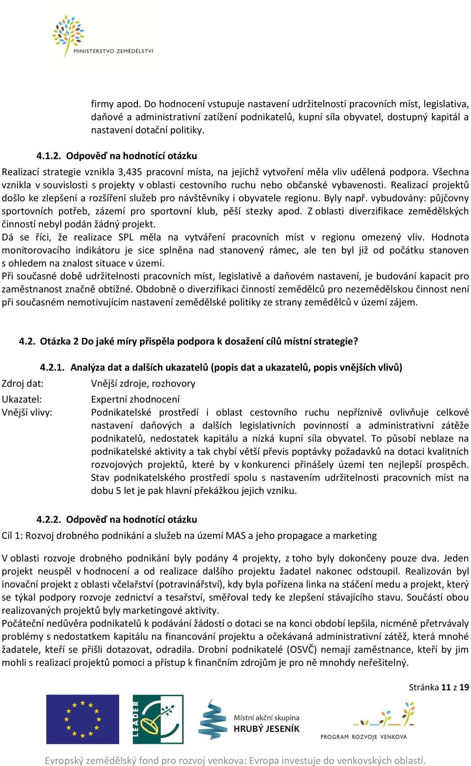 Odpověď na hodnotící otázku Realizací strategie vznikla 3,435 pracovní místa, na jejichž vytvoření měla vliv udělená podpora.