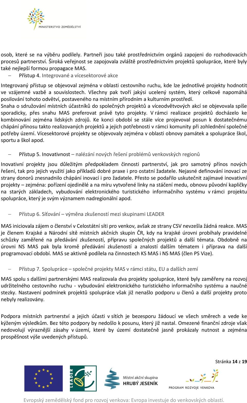 Integrované a vícesektorové akce Integrovaný přístup se objevoval zejména v oblasti cestovního ruchu, kde lze jednotlivé projekty hodnotit ve vzájemné vazbě a souvislostech.