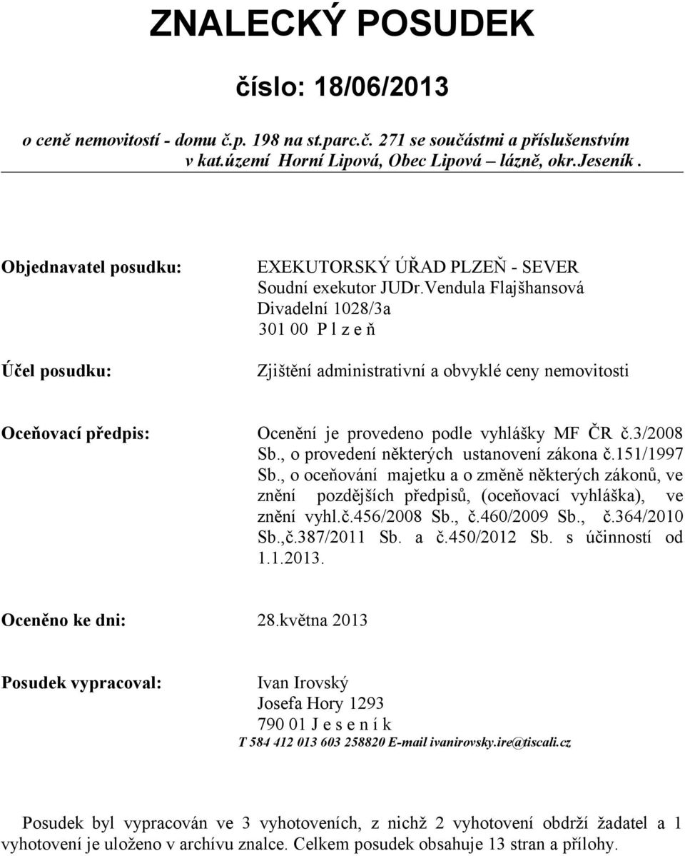 Vendula Flajšhansová Divadelní 1028/3a 301 00 P l z e ň Zjištění administrativní a obvyklé ceny nemovitosti Oceňovací předpis: Ocenění je provedeno podle vyhlášky MF ČR č.3/2008 Sb.