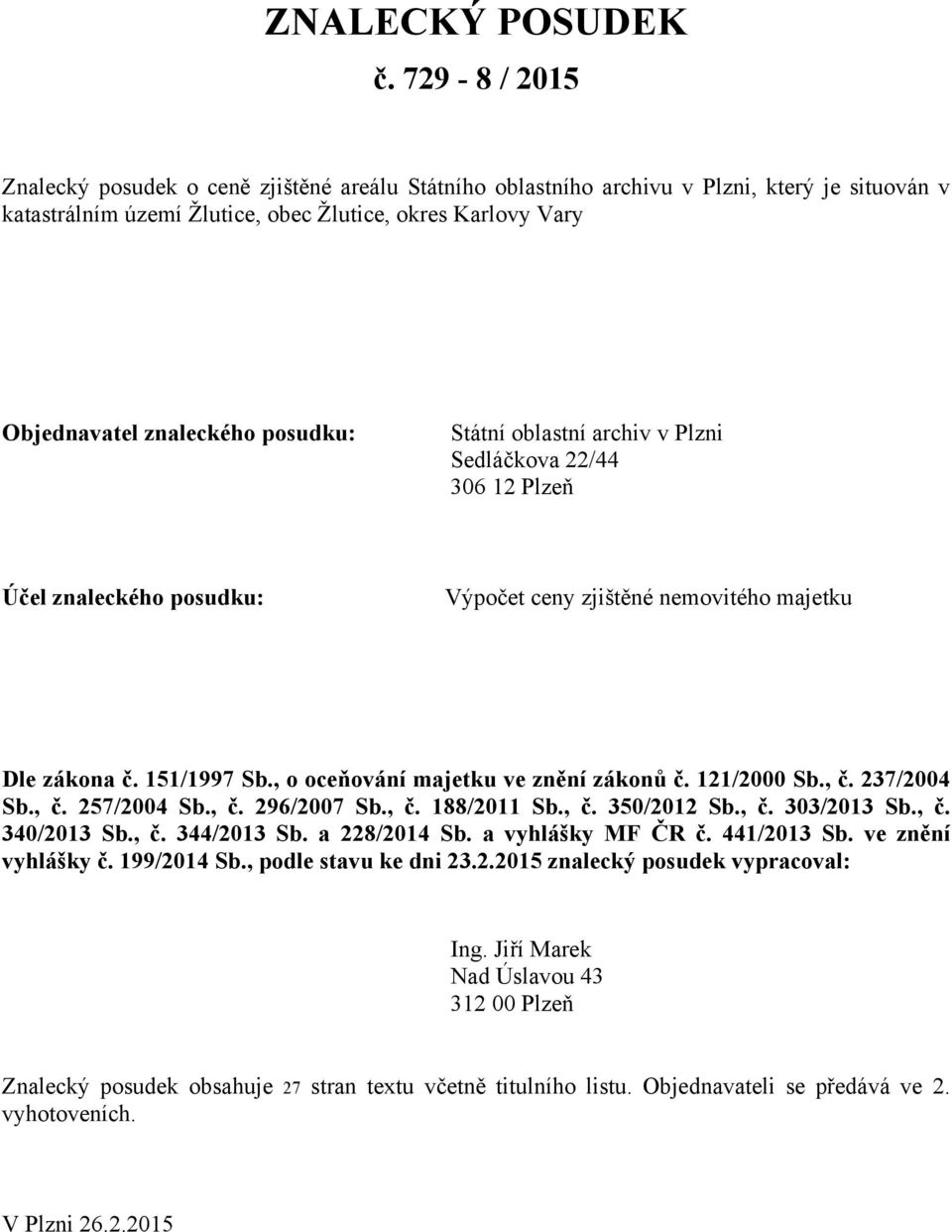 posudku: Státní oblastní archiv v Plzni Sedláčkova 22/44 306 12 Plzeň Účel znaleckého posudku: Výpočet ceny zjištěné nemovitého majetku Dle zákona č. 151/1997 Sb.