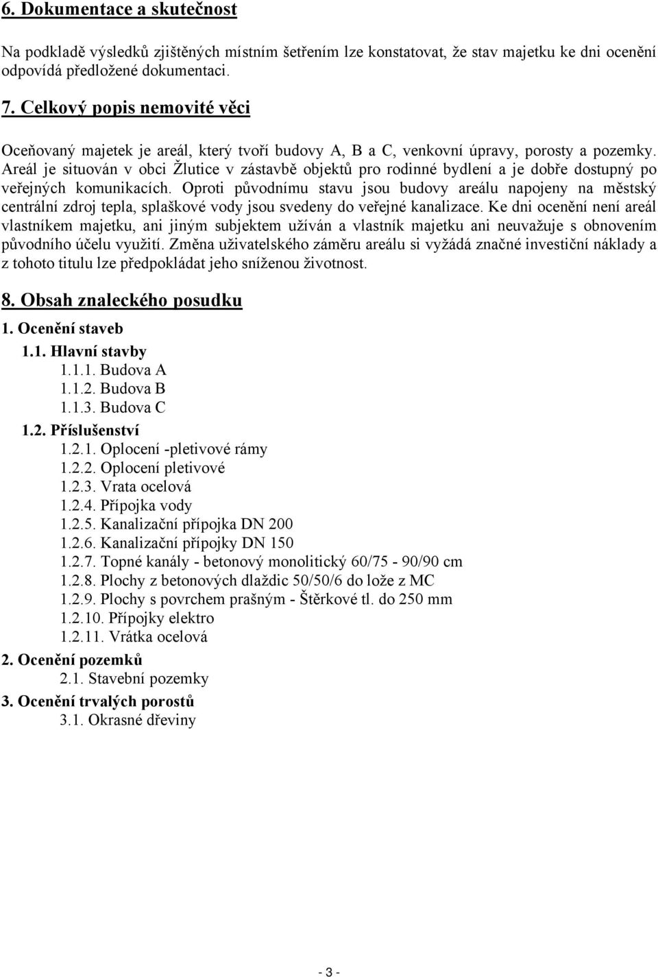 Areál je situován v obci Žlutice v zástavbě objektů pro rodinné bydlení a je dobře dostupný po veřejných komunikacích.