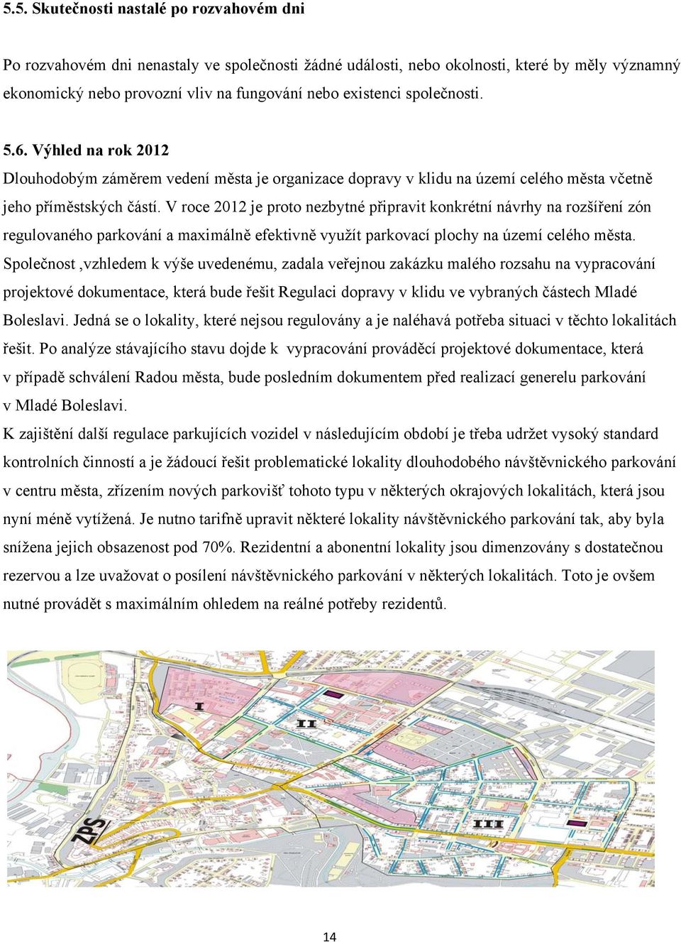 V roce 2012 je proto nezbytné připravit konkrétní návrhy na rozšíření zón regulovaného parkování a maximálně efektivně využít parkovací plochy na území celého města.