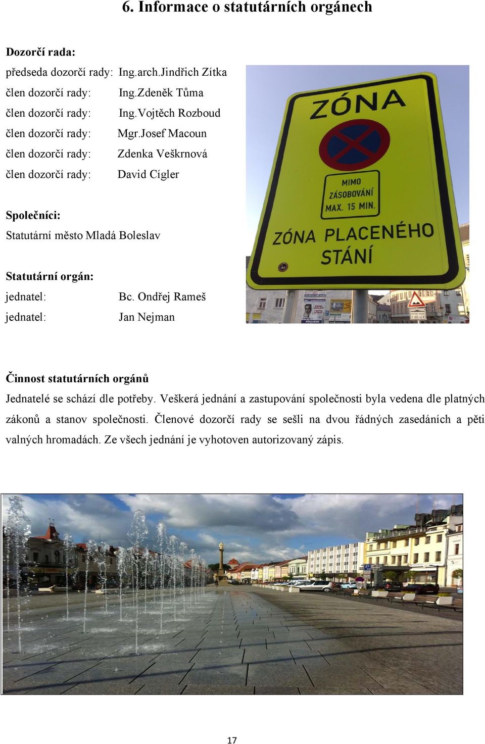 Josef Macoun člen dozorčí rady: Zdenka Veškrnová člen dozorčí rady: David Cígler Společníci: Statutární město Mladá Boleslav Statutární orgán: jednatel: jednatel: Bc.