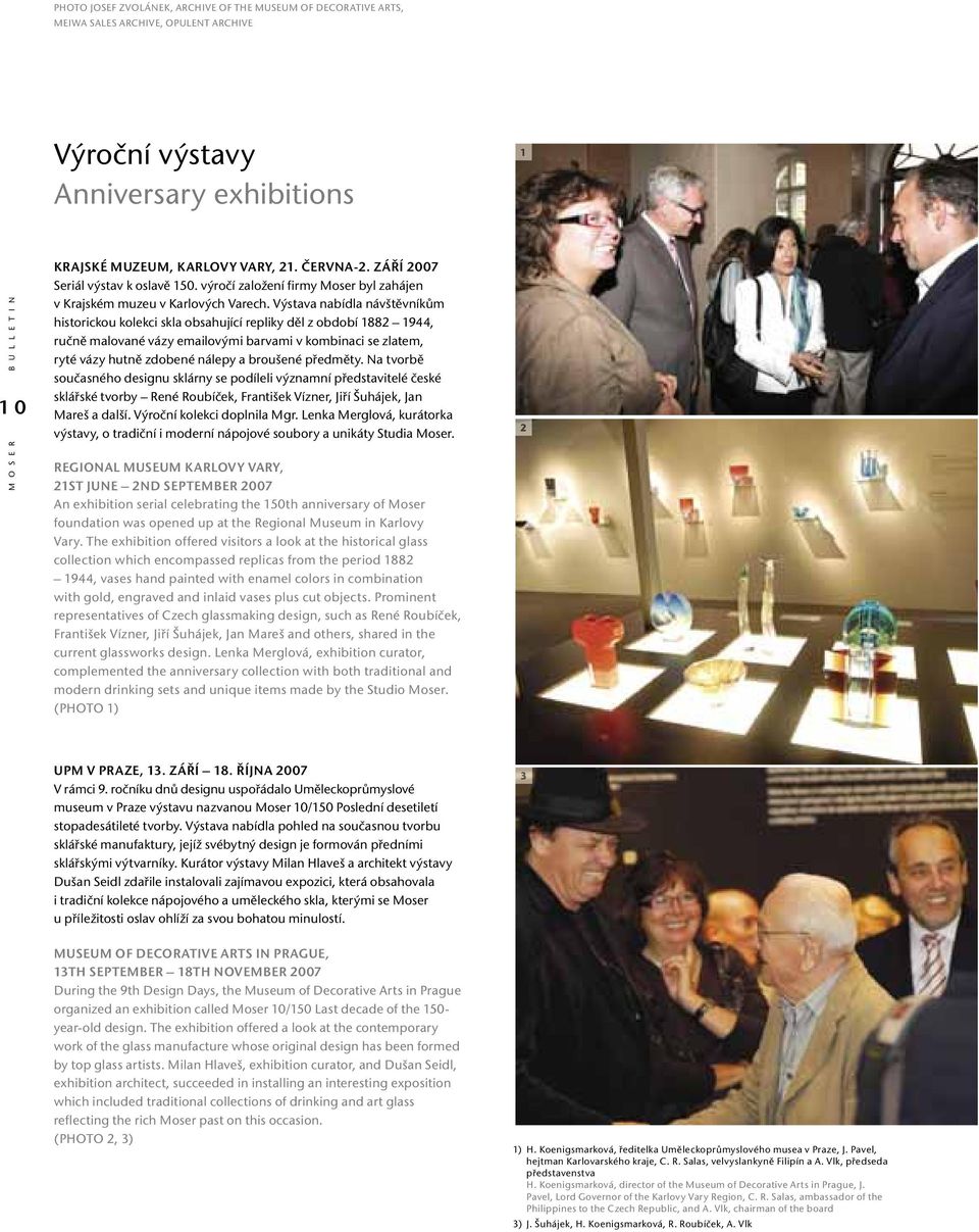 Výstava nabídla návštěvníkům historickou kolekci skla obsahující repliky děl z období 1882 1944, ručně malované vázy emailovými barvami v kombinaci se zlatem, ryté vázy hutně zdobené nálepy a