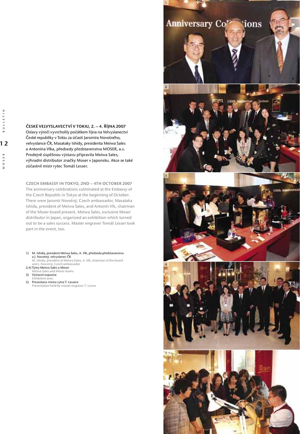 předsedy představenstva MOSER, a.s. Prodejně úspěšnou výstavu připravila Meiwa Sales, výhradní distributor značky Moser v Japonsku. Akce se také zúčastnil mistr rytec Tomáš Lesser.