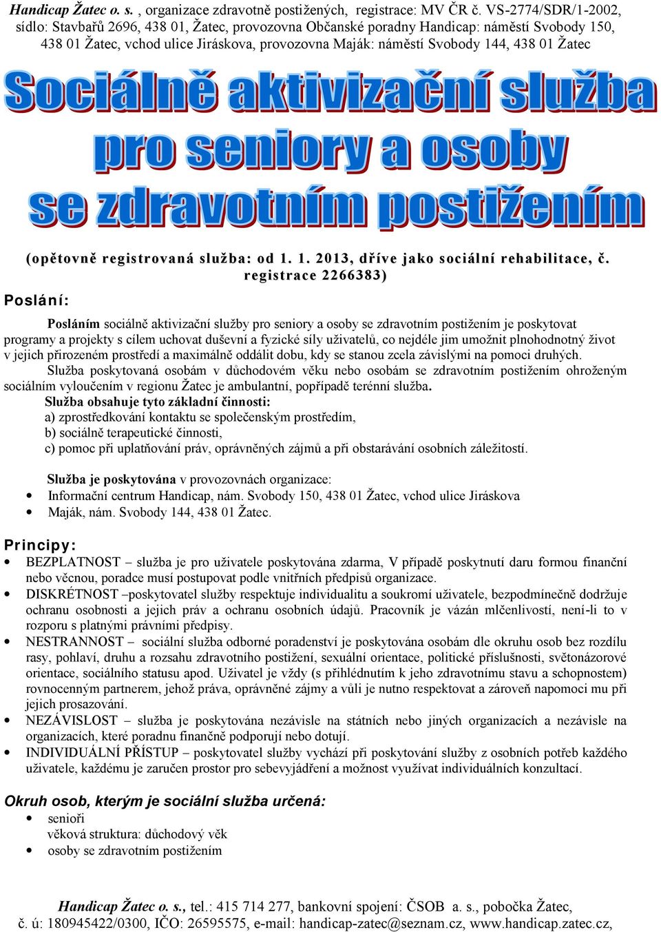 nejdéle jim umožnit plnohodnotný život v jejich přirozeném prostředí a maximálně oddálit dobu, kdy se stanou zcela závislými na pomoci druhých.