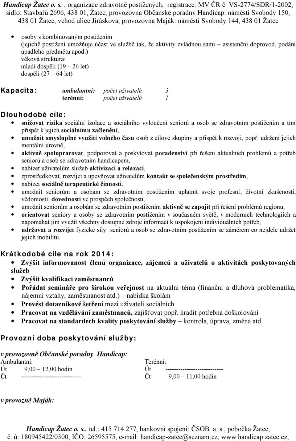 vyloučení seniorů a osob se zdravotním postižením a tím přispět k jejich sociálnímu začlenění, umožnit smysluplné využití volného času osob z cílové skupiny a přispět k rozvoji, popř.