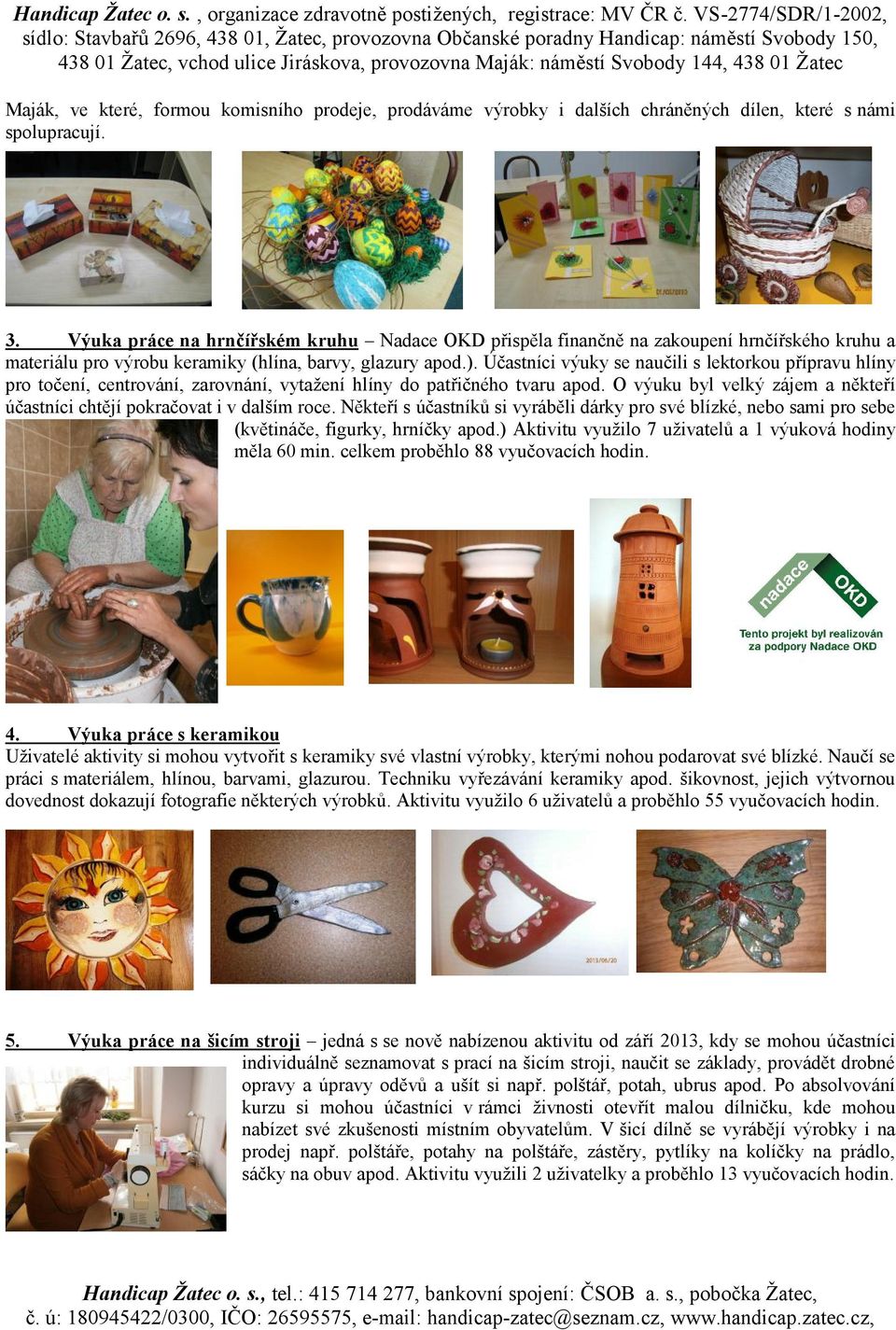 Účastníci výuky se naučili s lektorkou přípravu hlíny pro točení, centrování, zarovnání, vytažení hlíny do patřičného tvaru apod.