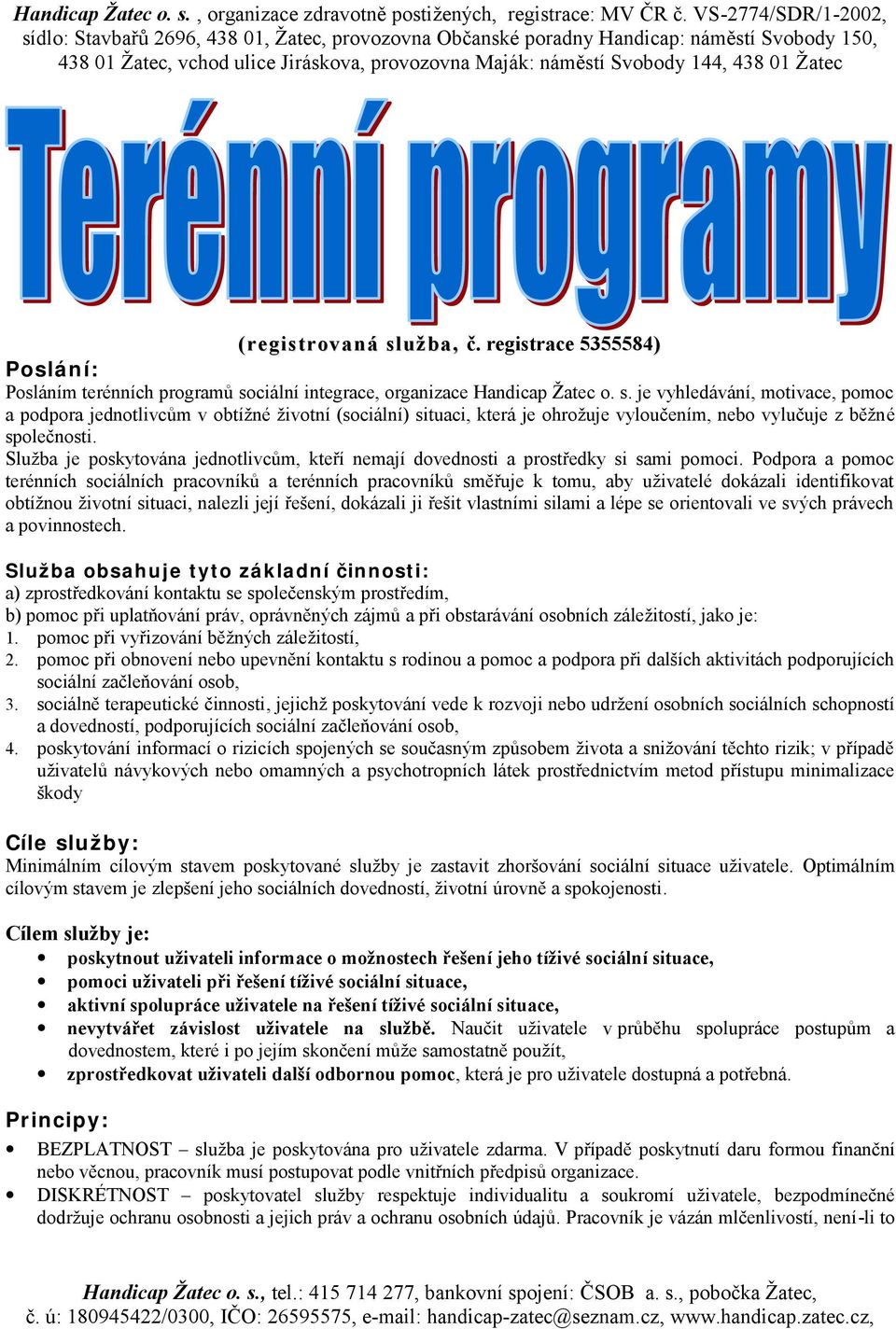 Podpora a pomoc terénních sociálních pracovníků a terénních pracovníků směřuje k tomu, aby uživatelé dokázali identifikovat obtížnou životní situaci, nalezli její řešení, dokázali ji řešit vlastními