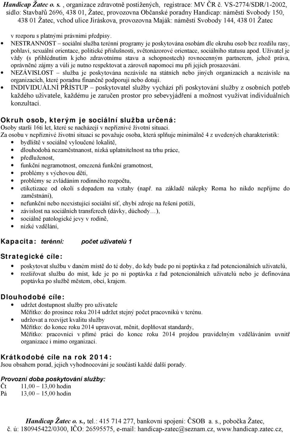 apod. Uživatel je vždy (s přihlédnutím k jeho zdravotnímu stavu a schopnostech) rovnocenným partnerem, jehož práva, oprávněné zájmy a vůli je nutno respektovat a zároveň napomoci mu při jejich