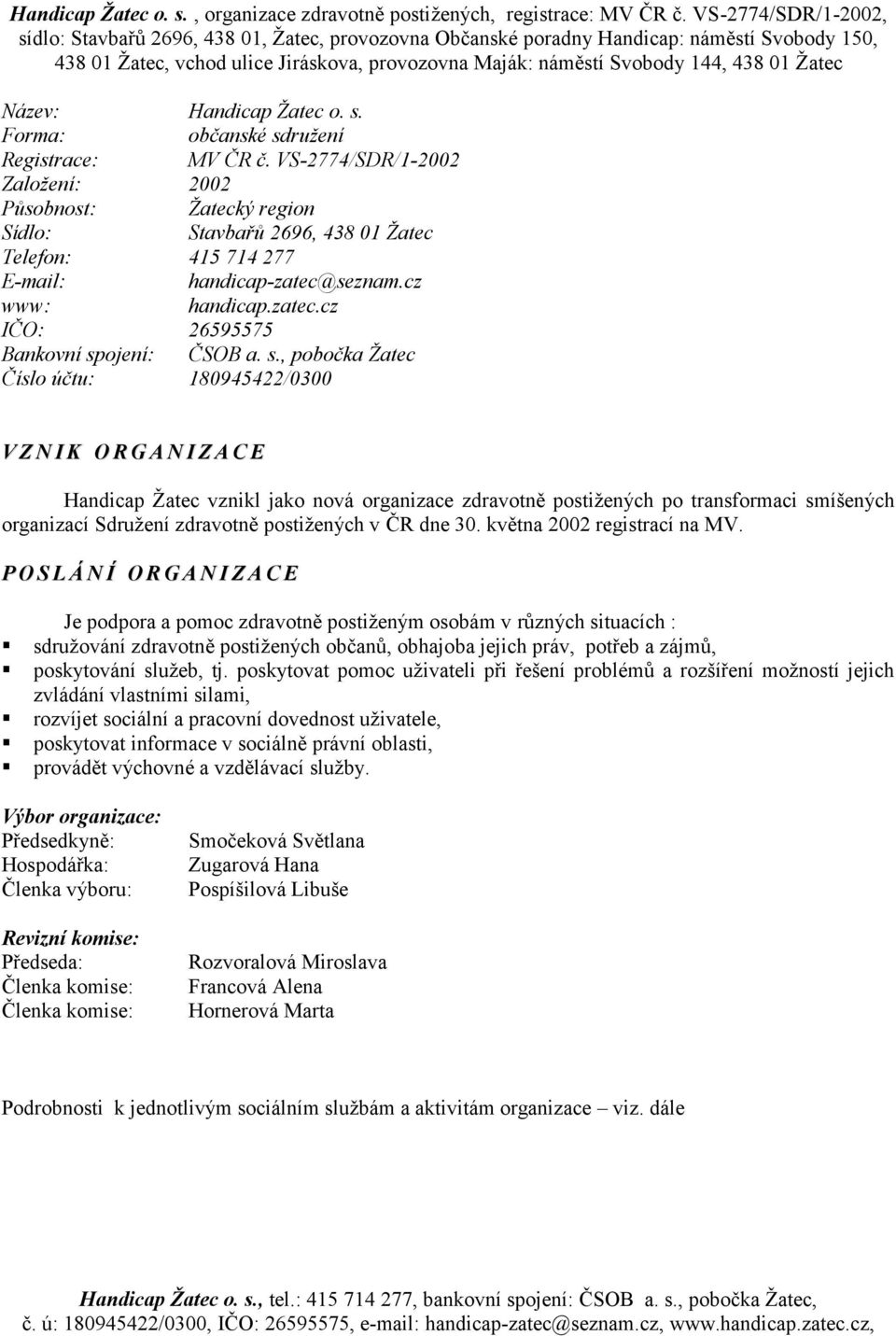 s., pobočka Žatec Číslo účtu: 180945422/0300 V Z N I K O R G A N I Z A C E Handicap Žatec vznikl jako nová organizace zdravotně postižených po transformaci smíšených organizací Sdružení zdravotně
