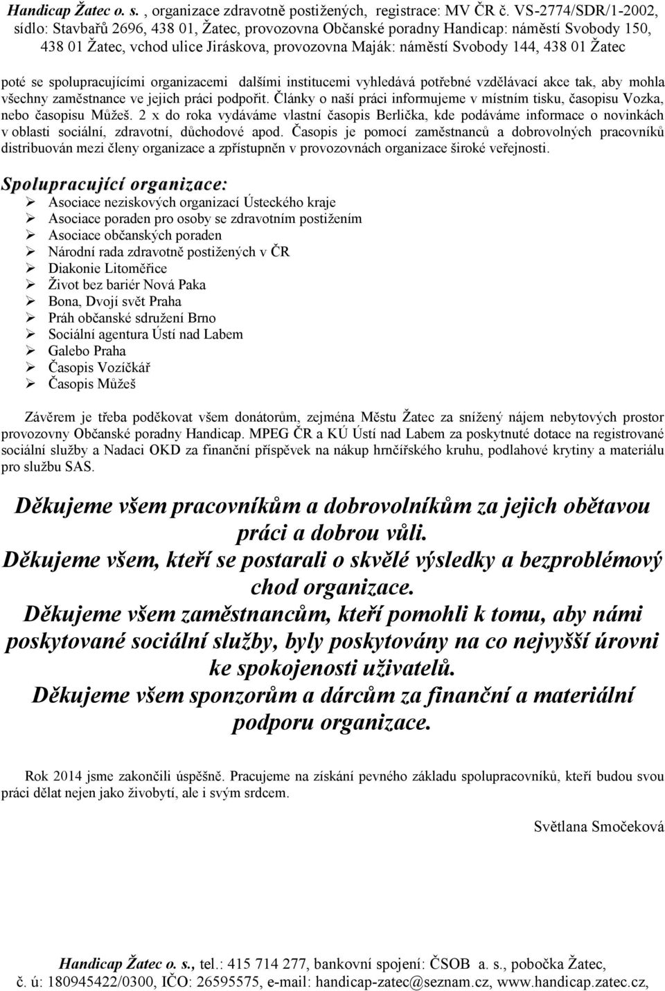 2 x do roka vydáváme vlastní časopis Berlička, kde podáváme informace o novinkách v oblasti sociální, zdravotní, důchodové apod.
