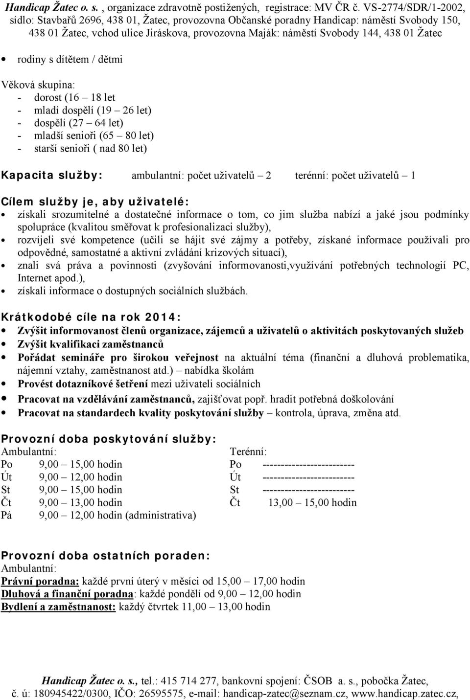 k profesionalizaci služby), rozvíjeli své kompetence (učili se hájit své zájmy a potřeby, získané informace používali pro odpovědné, samostatné a aktivní zvládání krizových situací), znali svá práva