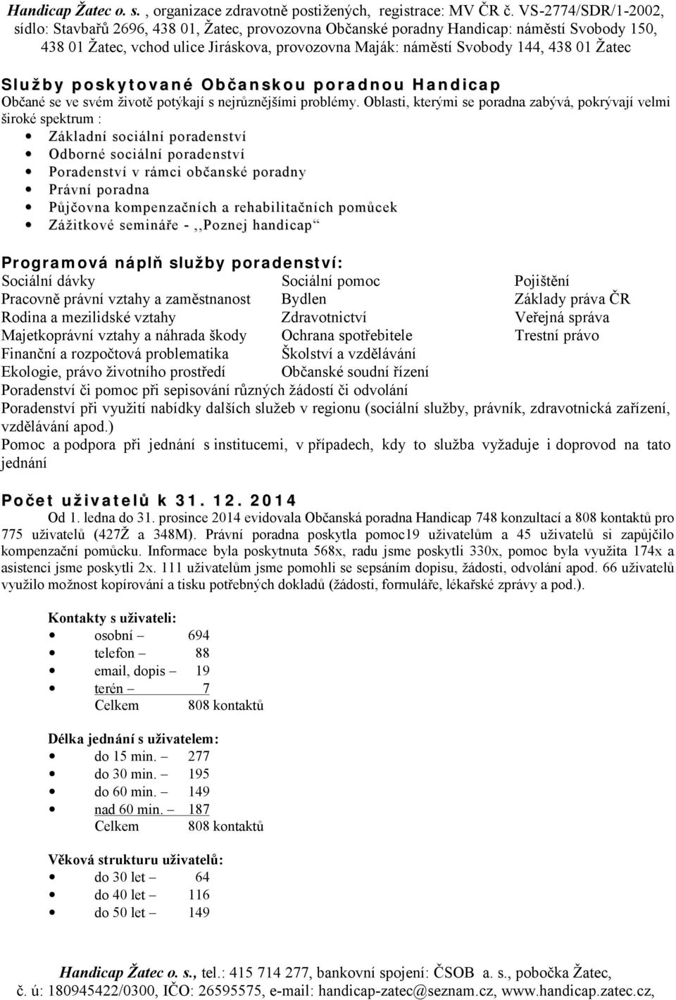 kompenzačních a rehabilitačních pomůcek Zážitkové semináře -,,Poznej handicap Programová náplň služby poradenství: Sociální dávky Sociální pomoc Pojištění Pracovně právní vztahy a zaměstnanost Bydlen