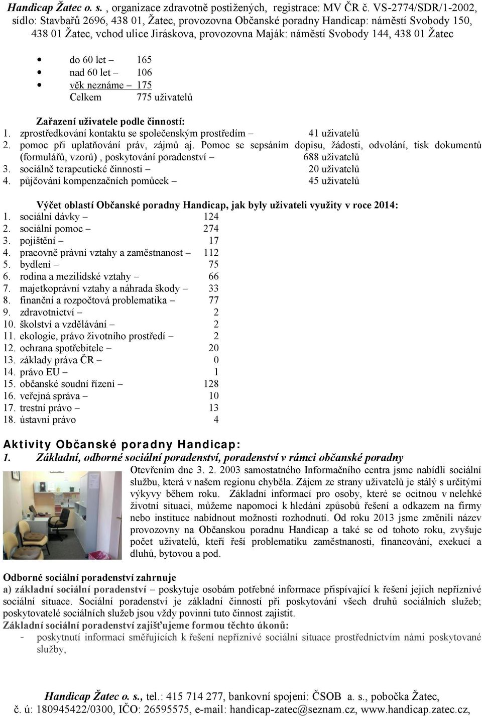 sociálně terapeutické činnosti 20 uživatelů 4. půjčování kompenzačních pomůcek 45 uživatelů Výčet oblastí Občanské poradny Handicap, jak byly uživateli využity v roce 2014: 1. sociální dávky 124 2.