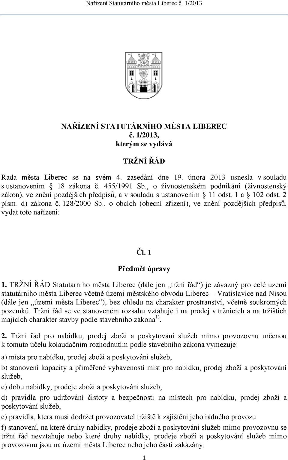 , o obcích (obecní zřízení), ve znění pozdějších předpisů, vydat toto nařízení: Čl. 1 Předmět úpravy 1.