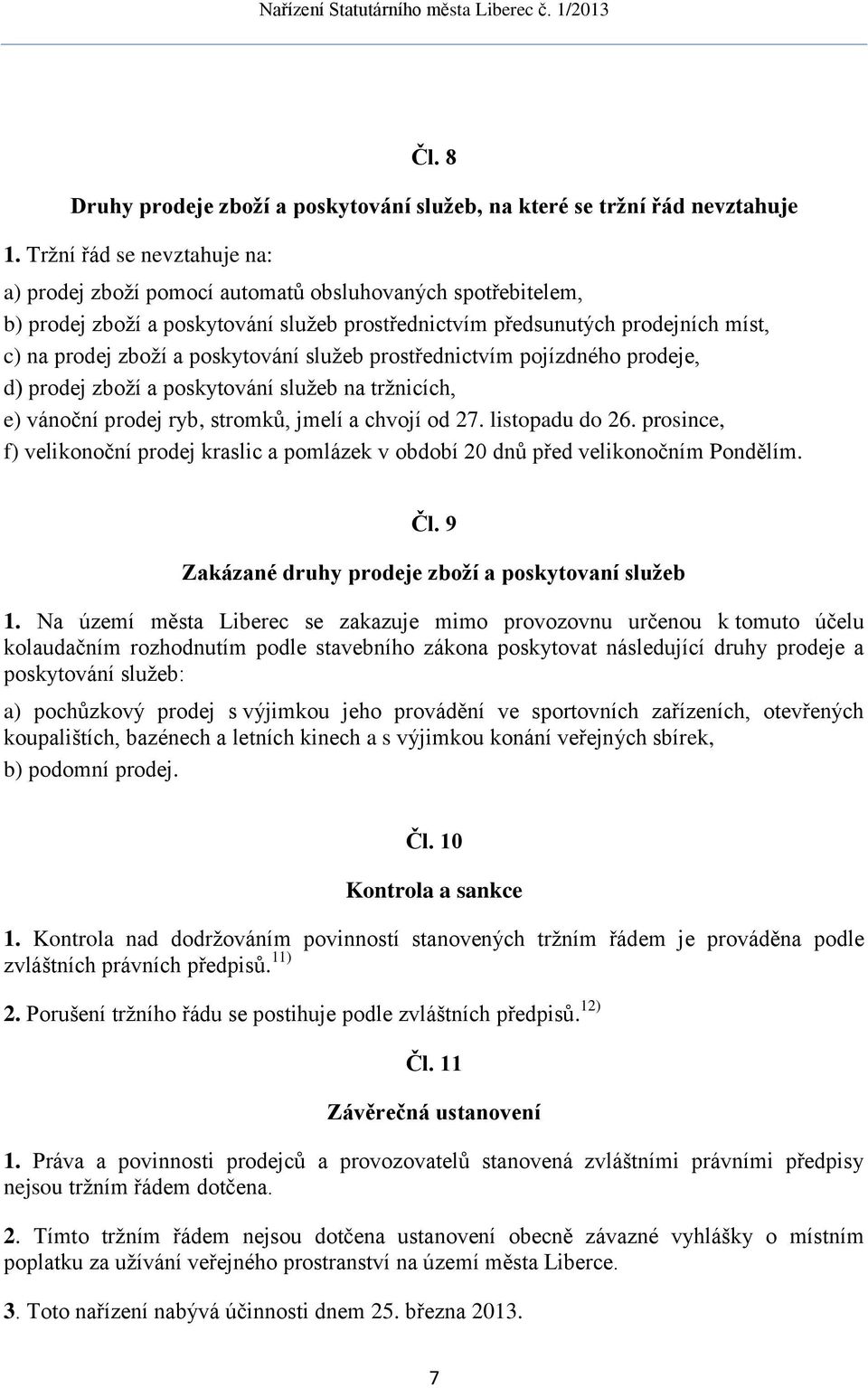 poskytování služeb prostřednictvím pojízdného prodeje, d) prodej zboží a poskytování služeb na tržnicích, e) vánoční prodej ryb, stromků, jmelí a chvojí od 27. listopadu do 26.