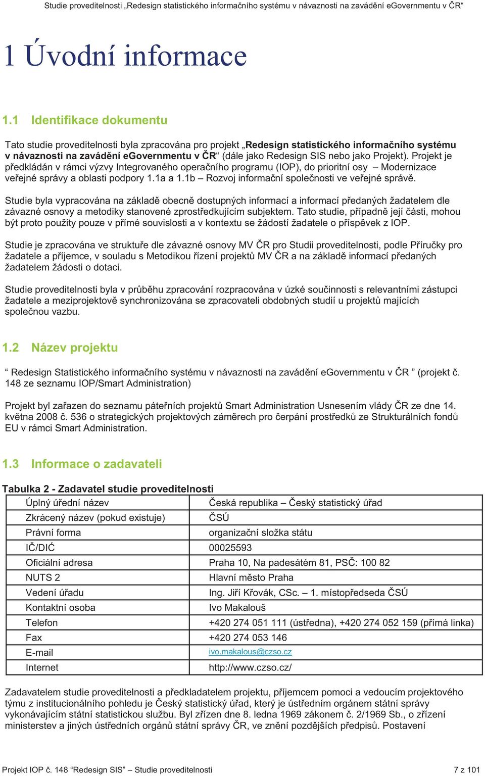 Projekt). Projekt je pedkládán v rámci výzvy Integrovaného operaního programu (IOP), do prioritní osy Modernizace veejné správy a oblasti podpory 1.1a a 1.