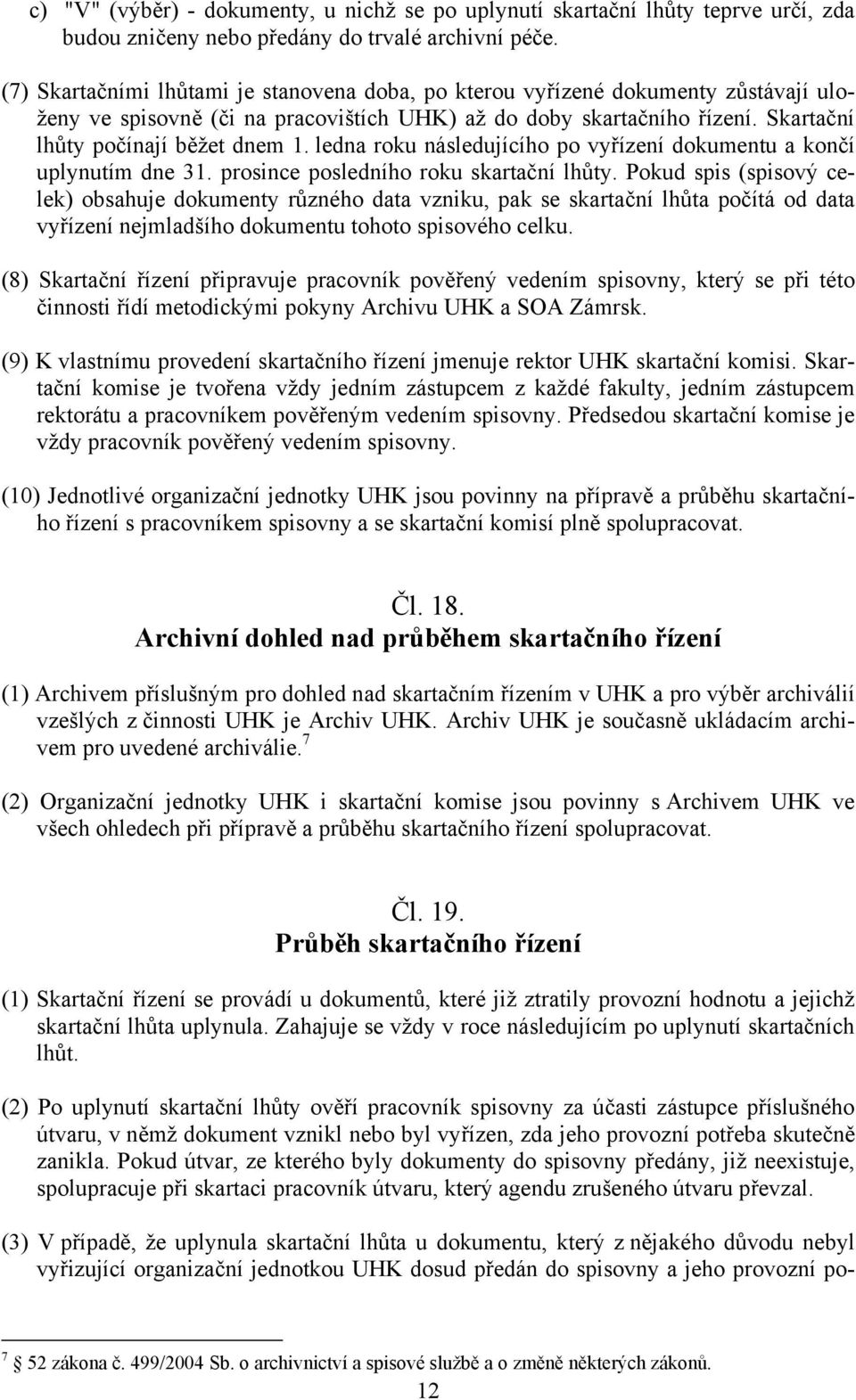 ledna roku následujícího po vyřízení dokumentu a končí uplynutím dne 31. prosince posledního roku skartační lhůty.