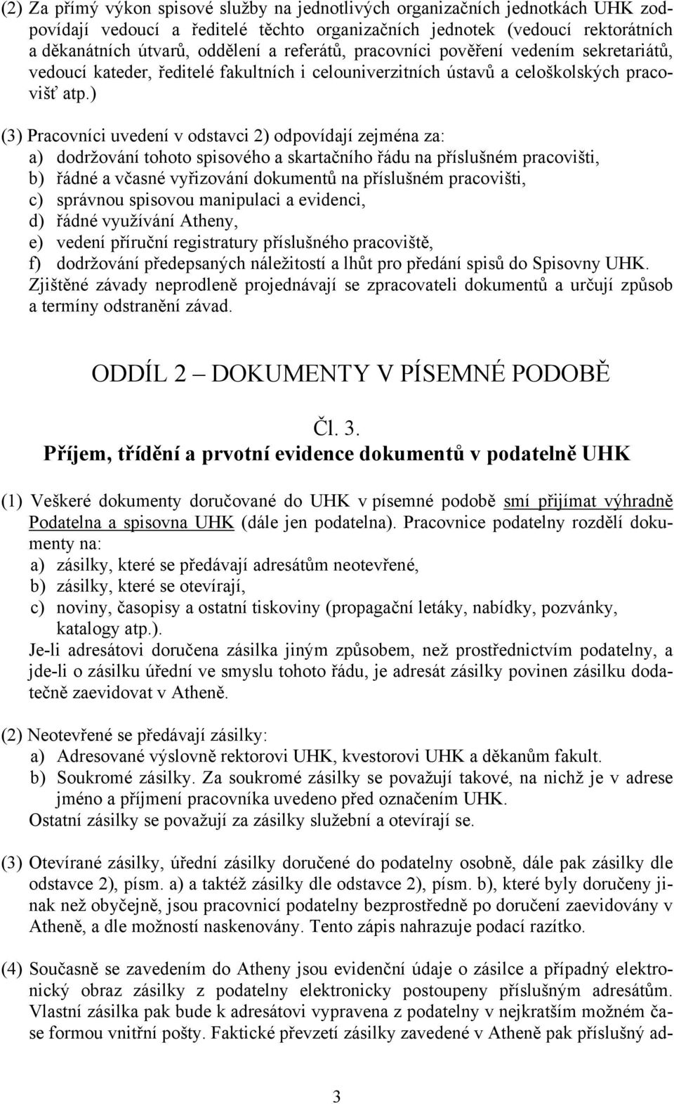 ) (3) Pracovníci uvedení v odstavci 2) odpovídají zejména za: a) dodržování tohoto spisového a skartačního řádu na příslušném pracovišti, b) řádné a včasné vyřizování dokumentů na příslušném