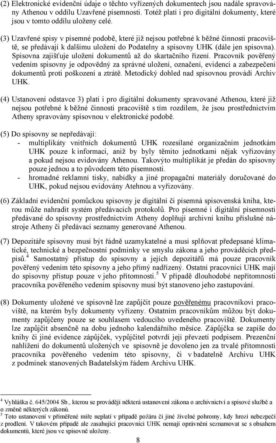 (3) Uzavřené spisy v písemné podobě, které již nejsou potřebné k běžné činnosti pracoviště, se předávají k dalšímu uložení do Podatelny a spisovny UHK (dále jen spisovna).