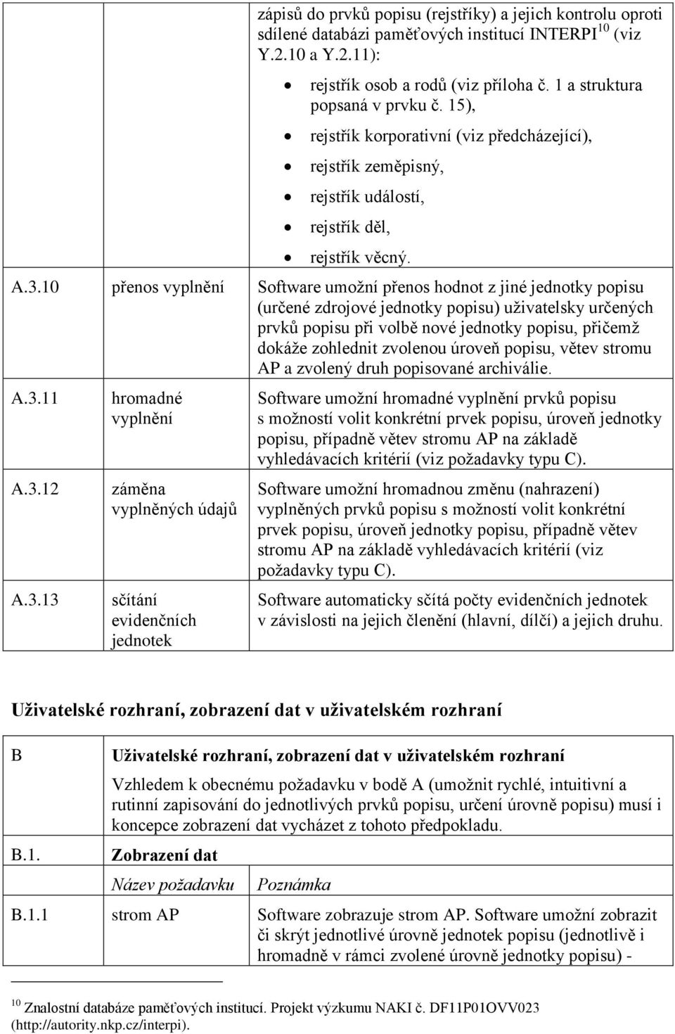 10 přenos vyplnění Software umožní přenos hodnot z jiné jednotky popisu (určené zdrojové jednotky popisu) uživatelsky určených prvků popisu při volbě nové jednotky popisu, přičemž dokáže zohlednit