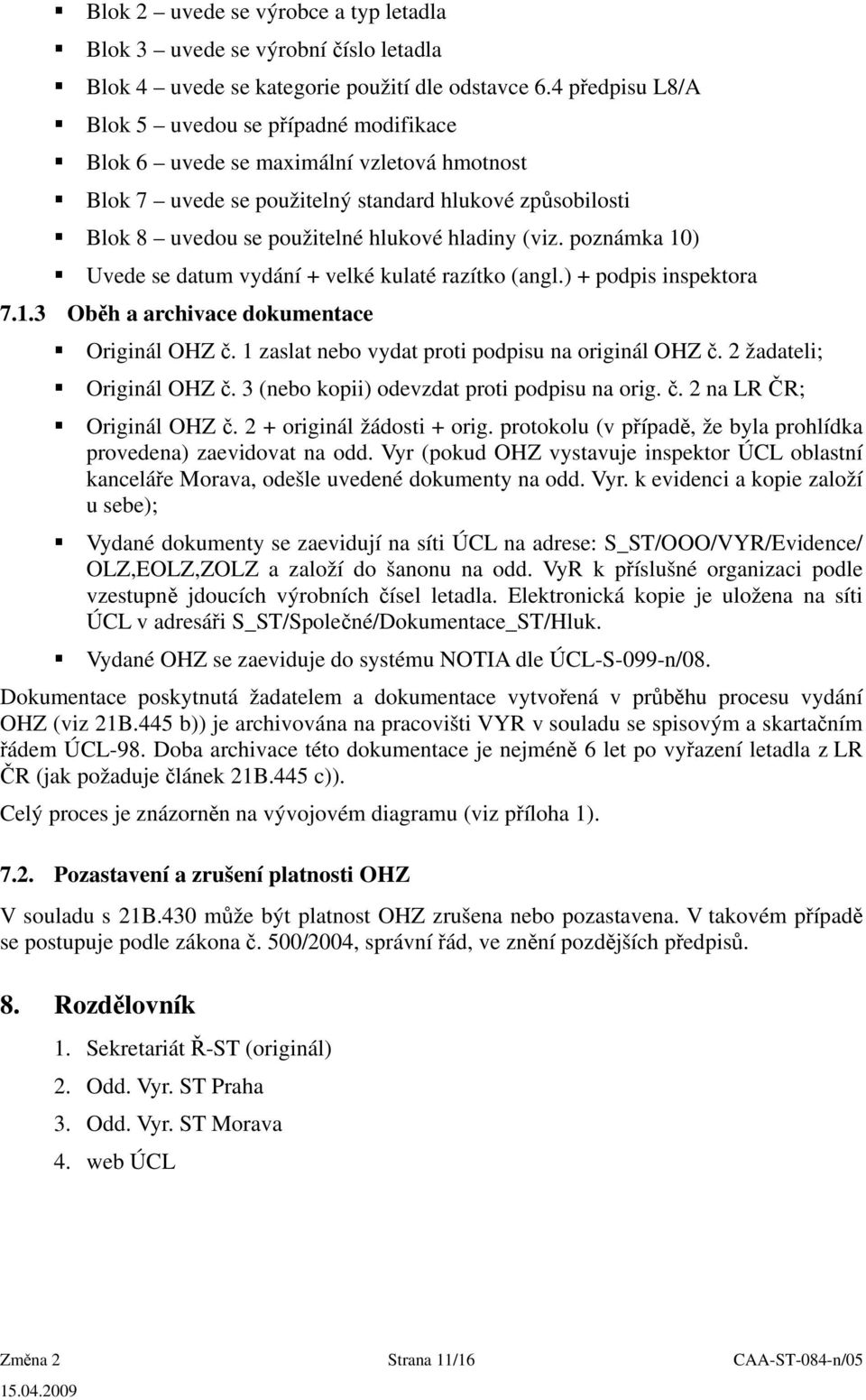 (viz. poznámka 10) Uvede se datum vydání + velké kulaté razítko (angl.) + podpis inspektora 7.1.3 Oběh a archivace dokumentace Originál OHZ č. 1 zaslat nebo vydat proti podpisu na originál OHZ č.