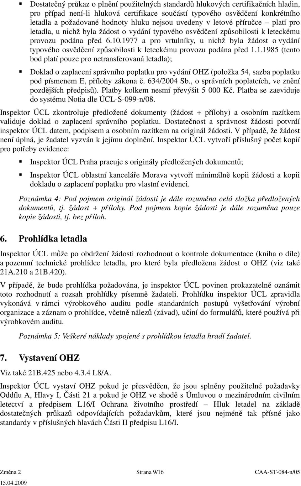 1977 a pro vrtulníky, u nichž byla žádost o vydání typového osvědčení způsobilosti k leteckému provozu podána před 1.1.1985 (tento bod platí pouze pro netransferovaná letadla); Doklad o zaplacení správního poplatku pro vydání OHZ (položka 54, sazba poplatku pod písmenem E, přílohy zákona č.