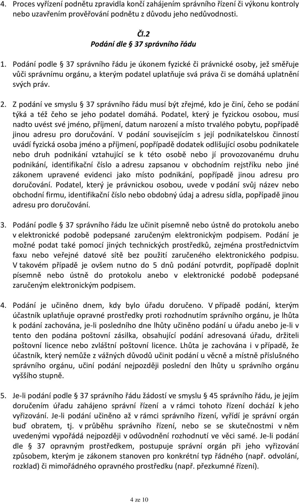 Z podání ve smyslu 37 správního řádu musí být zřejmé, kdo je činí, čeho se podání týká a též čeho se jeho podatel domáhá.