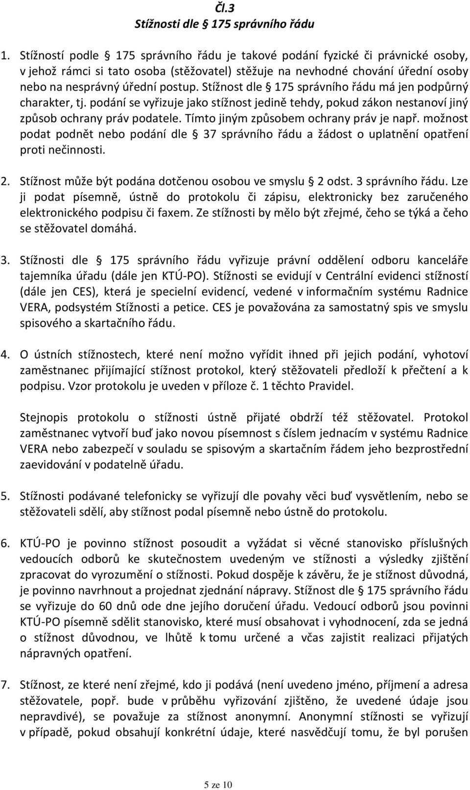 Stížnost dle 175 správního řádu má jen podpůrný charakter, tj. podání se vyřizuje jako stížnost jedině tehdy, pokud zákon nestanoví jiný způsob ochrany práv podatele.