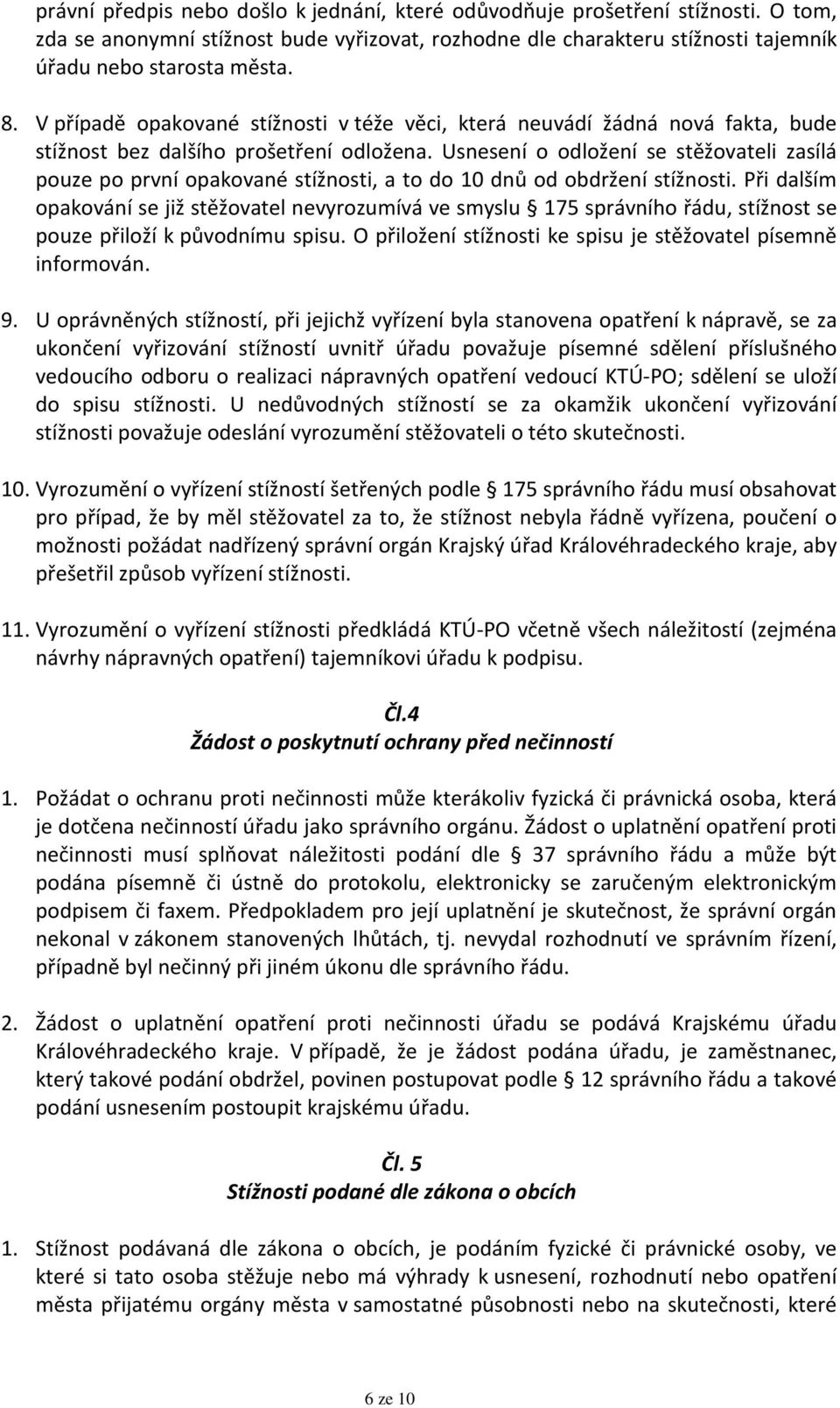 Usnesení o odložení se stěžovateli zasílá pouze po první opakované stížnosti, a to do 10 dnů od obdržení stížnosti.