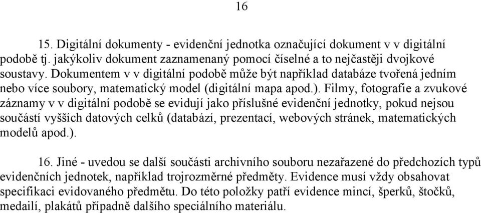 Filmy, fotografie a zvukové záznamy v v digitální podobě se evidují jako příslušné evidenční jednotky, pokud nejsou součástí vyšších datových celků (databází, prezentací, webových stránek,