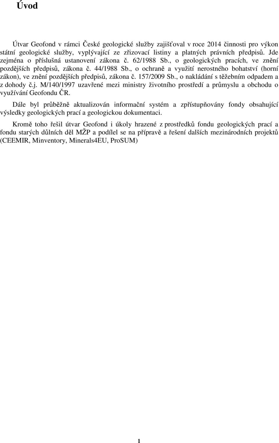 , o ochraně a využití nerostného bohatství (horní zákon), ve znění pozdějších předpisů, zákona č. 157/2009 Sb., o nakládání s těžebním odpadem a z dohody č.j. M/140/1997 uzavřené mezi ministry životního prostředí a průmyslu a obchodu o využívání Geofondu ČR.