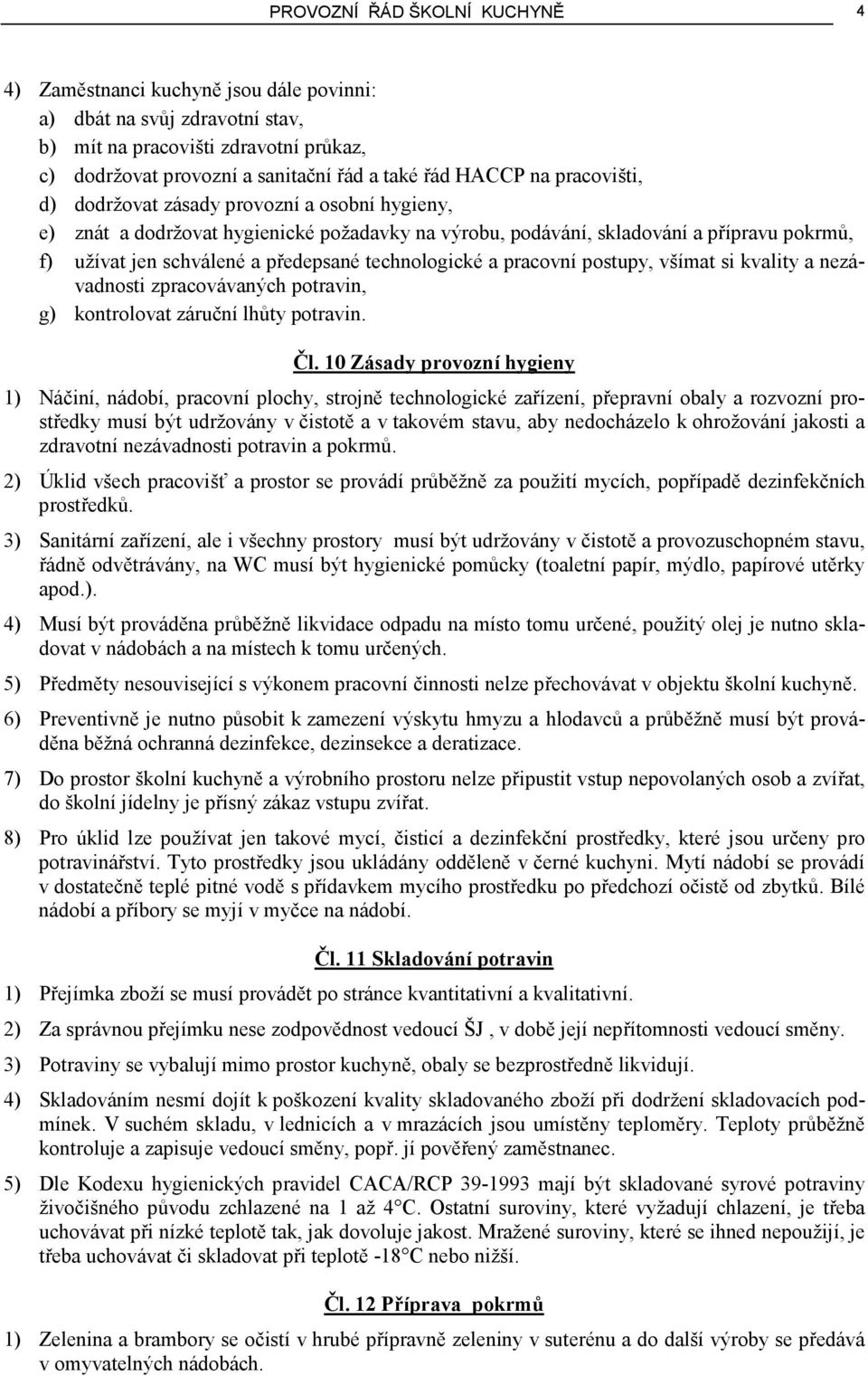 technologické a pracovní postupy, všímat si kvality a nezávadnosti zpracovávaných potravin, g) kontrolovat záruční lhůty potravin. Čl.