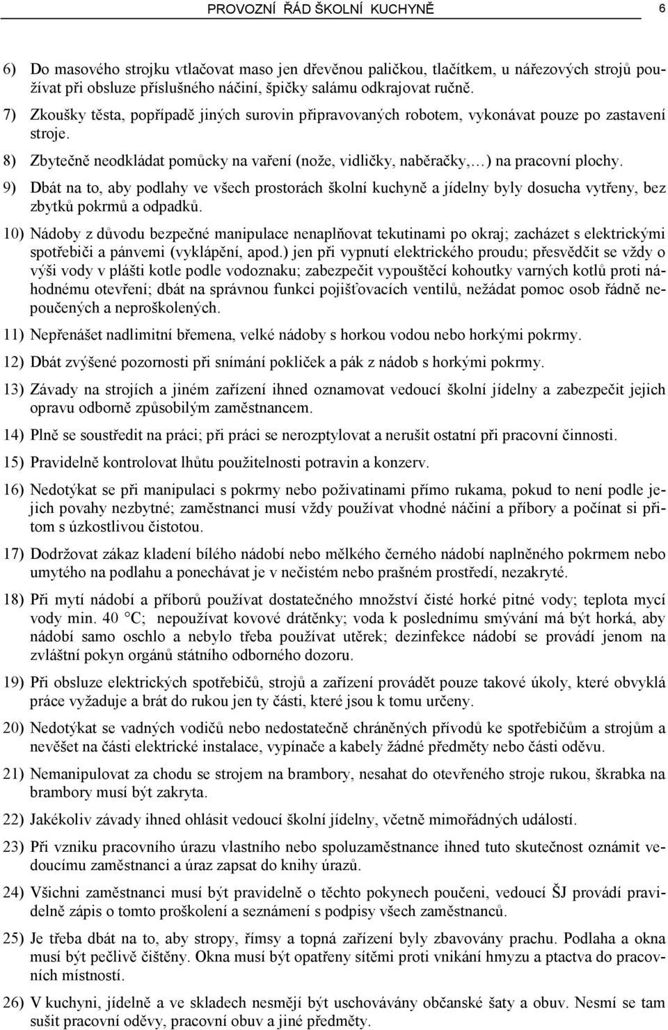 9) Dbát na to, aby podlahy ve všech prostorách školní kuchyně a jídelny byly dosucha vytřeny, bez zbytků pokrmů a odpadků.