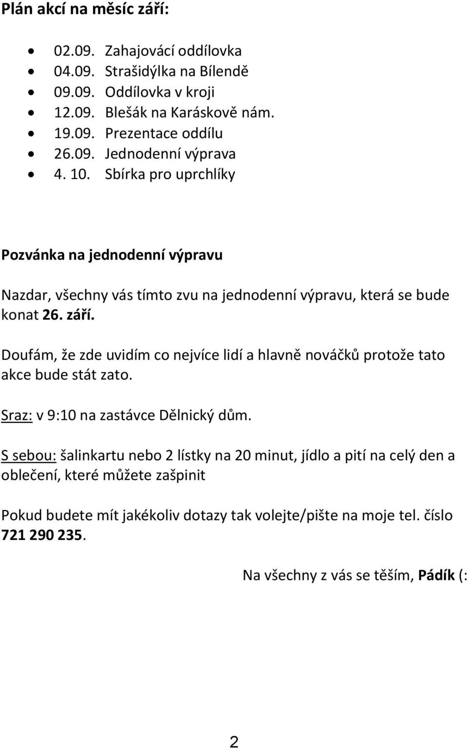 Doufám, že zde uvidím co nejvíce lidí a hlavně nováčků protože tato akce bude stát zato. Sraz: v 9:10 na zastávce Dělnický dům.