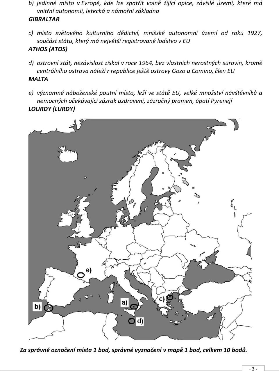 vlastních nerostných surovin, kromě centrálního ostrova náleží r republice ještě ostrovy Gozo a Comino, člen EU MALTA e) významné náboženské poutní místo, leží ve státě EU, velké