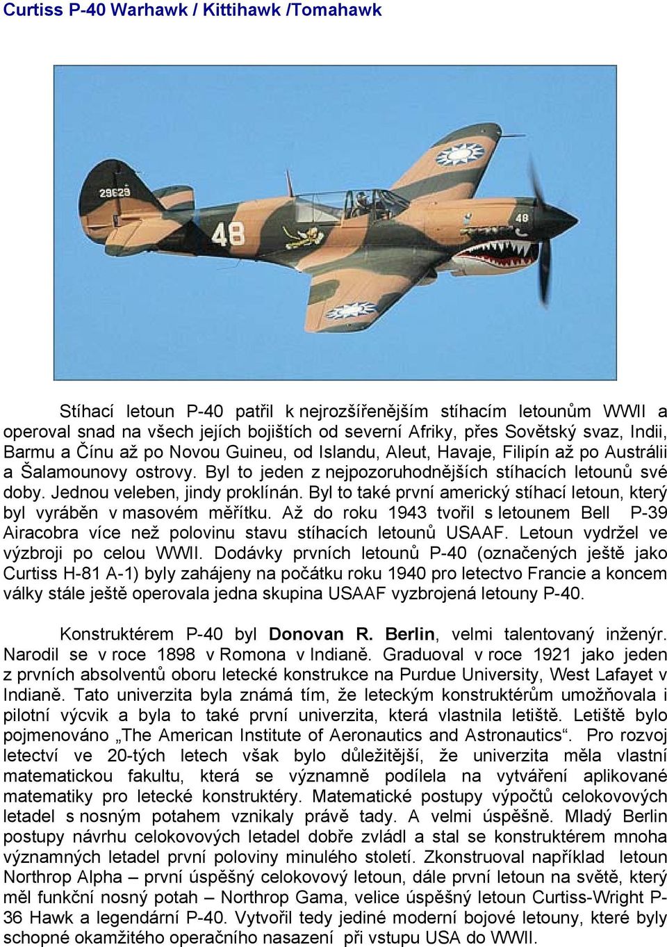 Jednou veleben, jindy proklínán. Byl to také první americký stíhací letoun, který byl vyráběn v masovém měřítku.