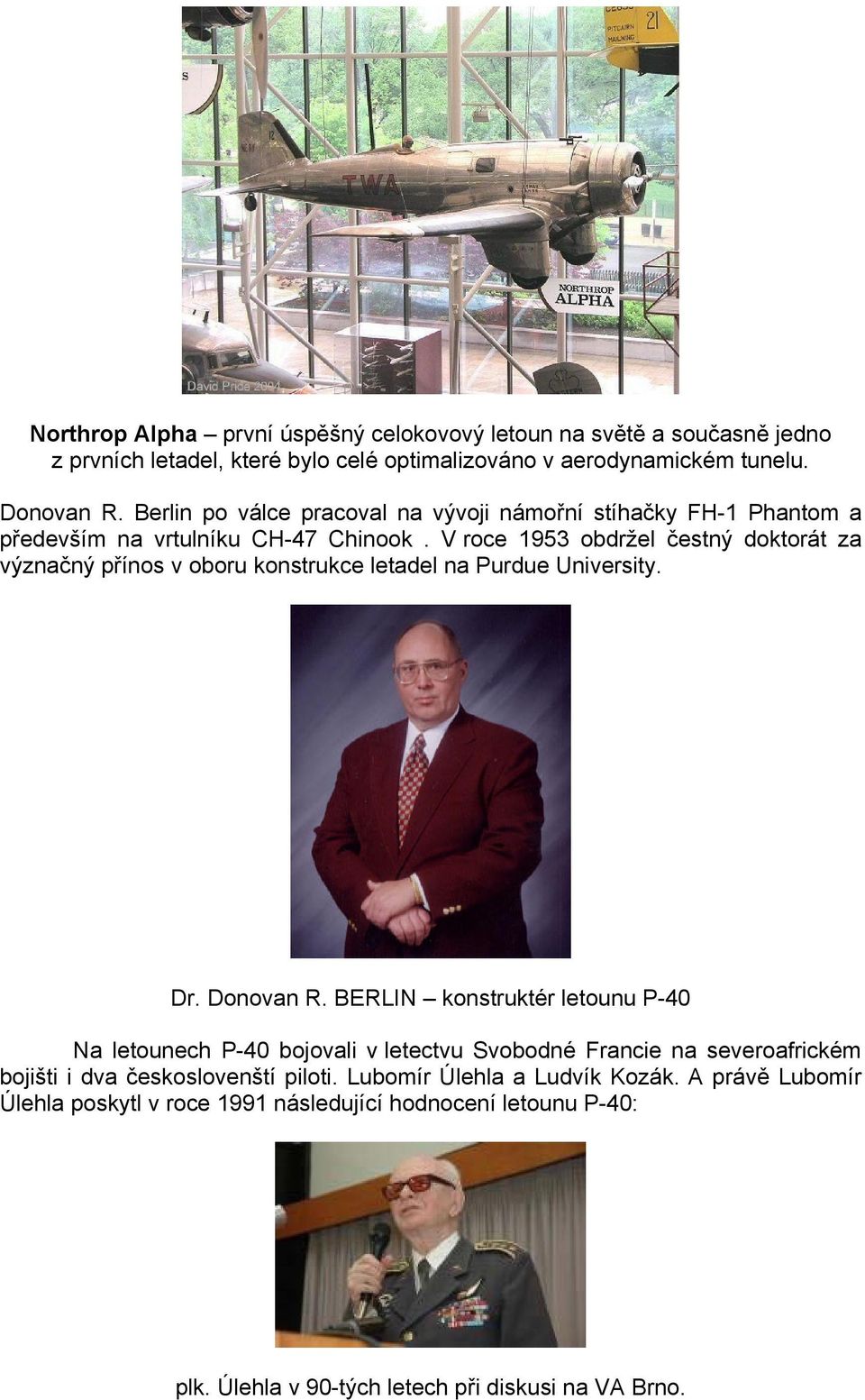 V roce 1953 obdržel čestný doktorát za význačný přínos v oboru konstrukce letadel na Purdue University. Dr. Donovan R.